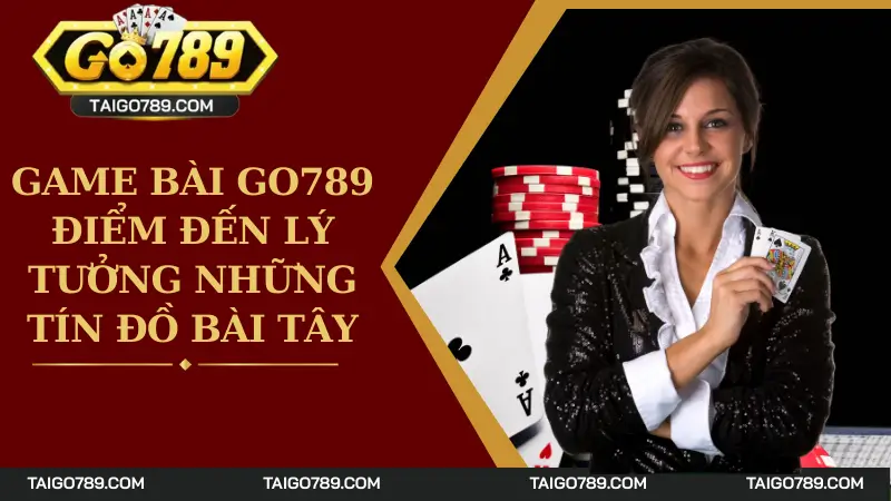 Game Bài Go789 - Điểm Đến Lý Tưởng Những Tín Đồ Bài Tây