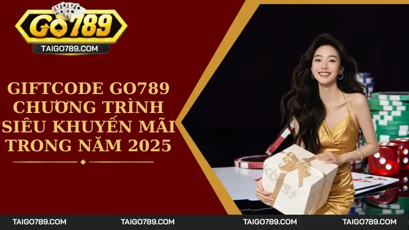 Giftcode Go789 - Chương Trình Siêu Khuyến Mãi Trong Năm 2025
