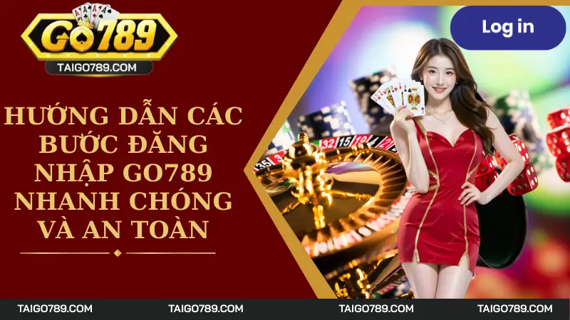 Hướng Dẫn Các Bước Đăng Nhập Go789 Nhanh Chóng Và An Toàn
