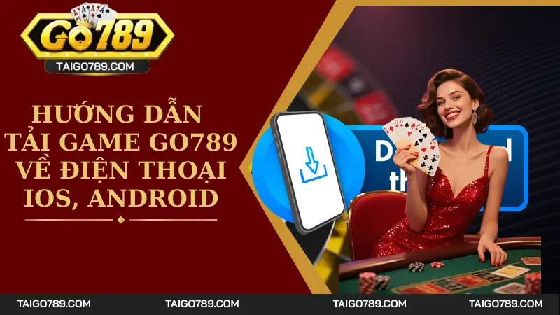 Hướng Dẫn Tải Game Go789 Về Điện Thoại IOS, Android
